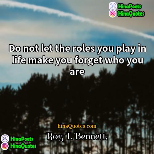 Roy T Bennett Quotes | Do not let the roles you play